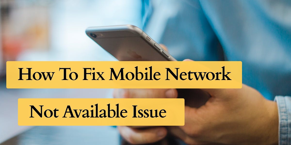 You are currently viewing How To Fix Mobile Network Not Available Issue