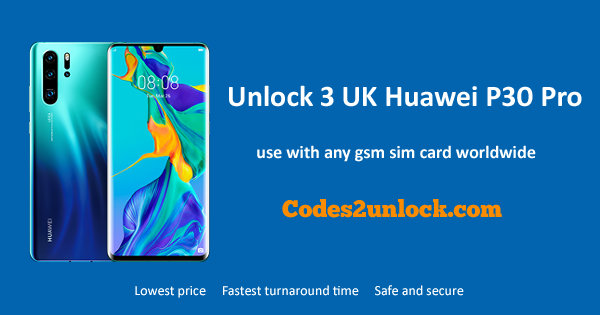 You are currently viewing How to Unlock 3 UK Huawei P30 Pro Easily